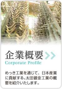 企業概要：めっき工業を通じて、日本産業に貢献する。太田鍍金工業の概要を紹介いたします。